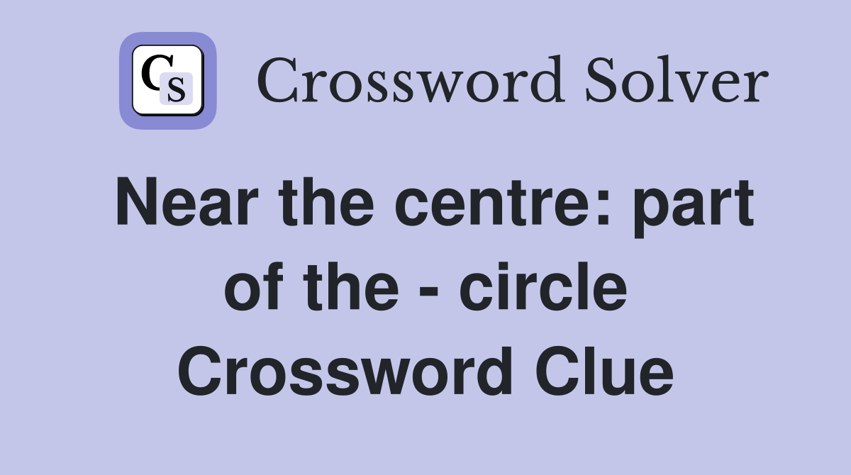 Near the centre: part of the - circle Crossword Clue