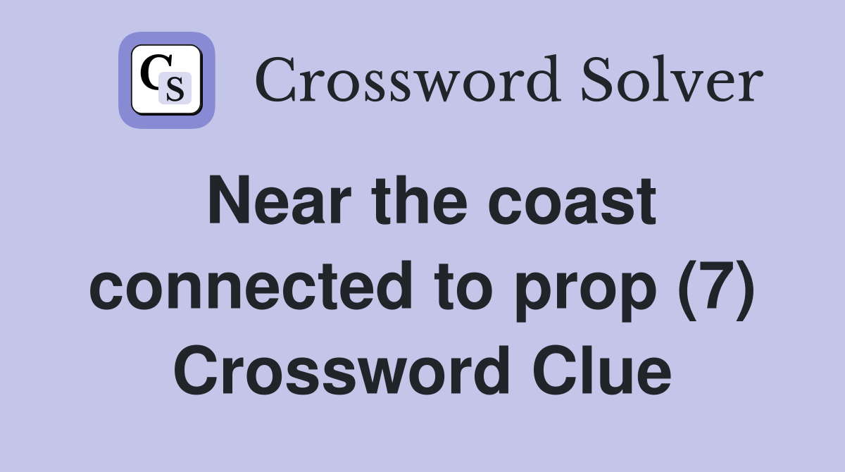 Near the coast connected to prop (7) Crossword Clue