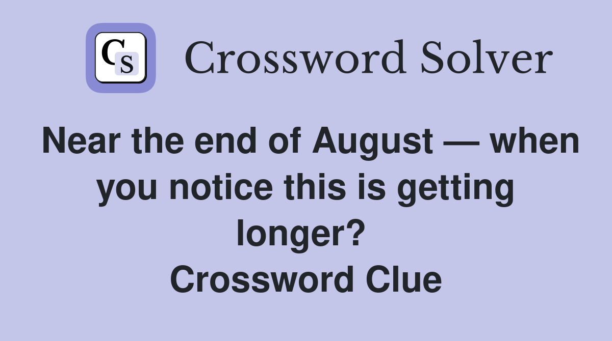 Near the end of August — when you notice this is getting longer?  Crossword Clue