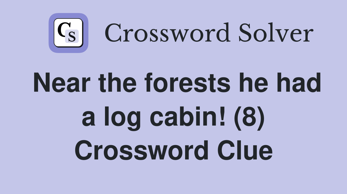 Near the forests he had a log cabin! (8) Crossword Clue