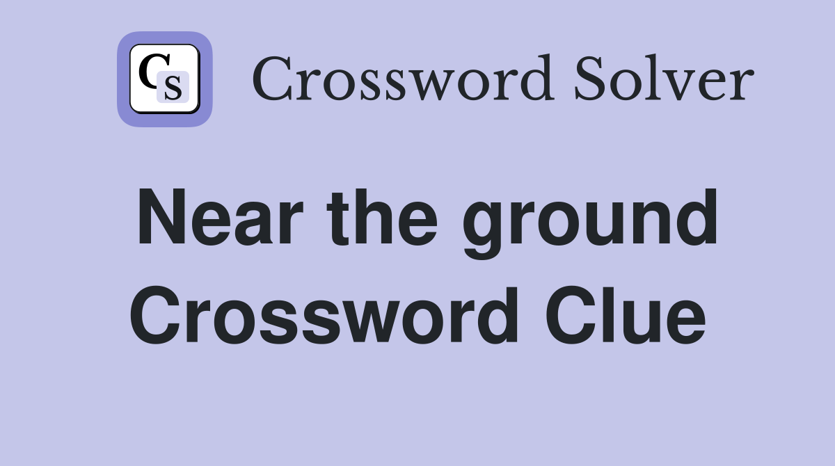 Near the ground Crossword Clue