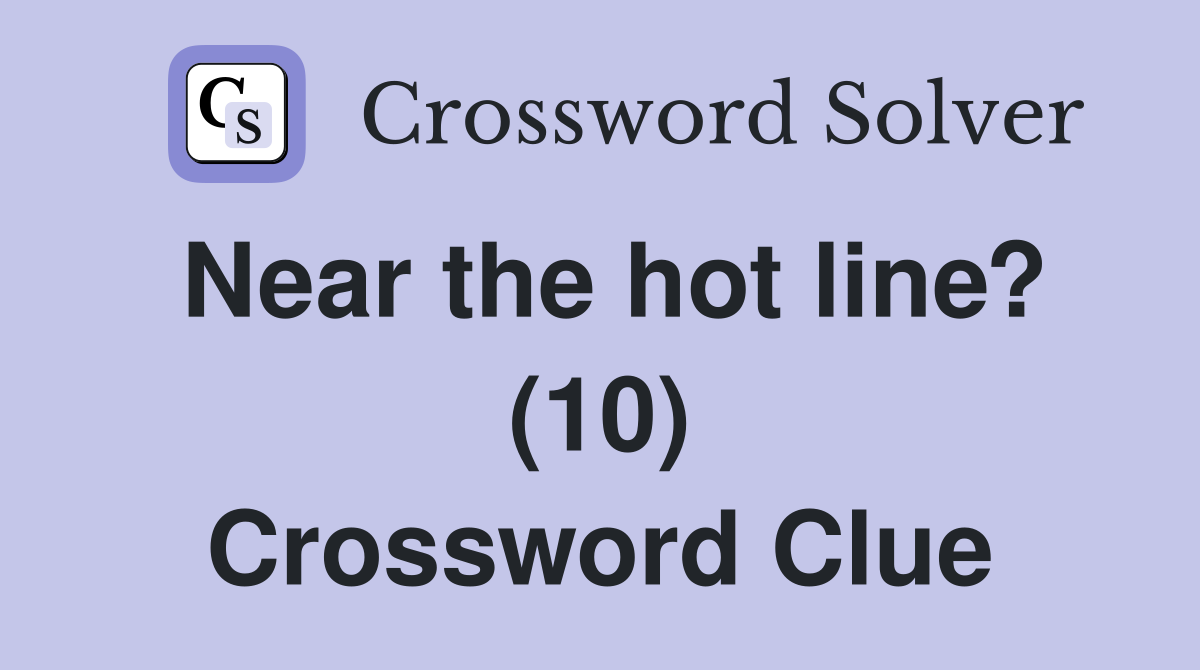 Near the hot line? (10) Crossword Clue