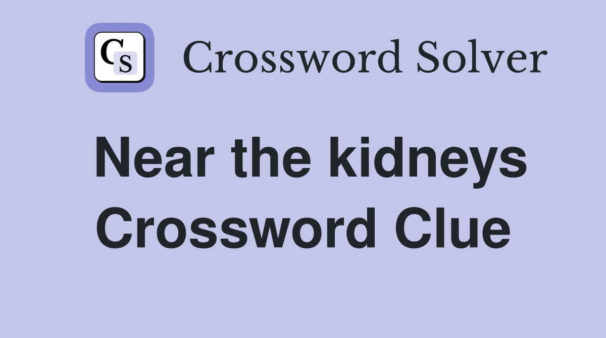 Near the kidneys Crossword Clue