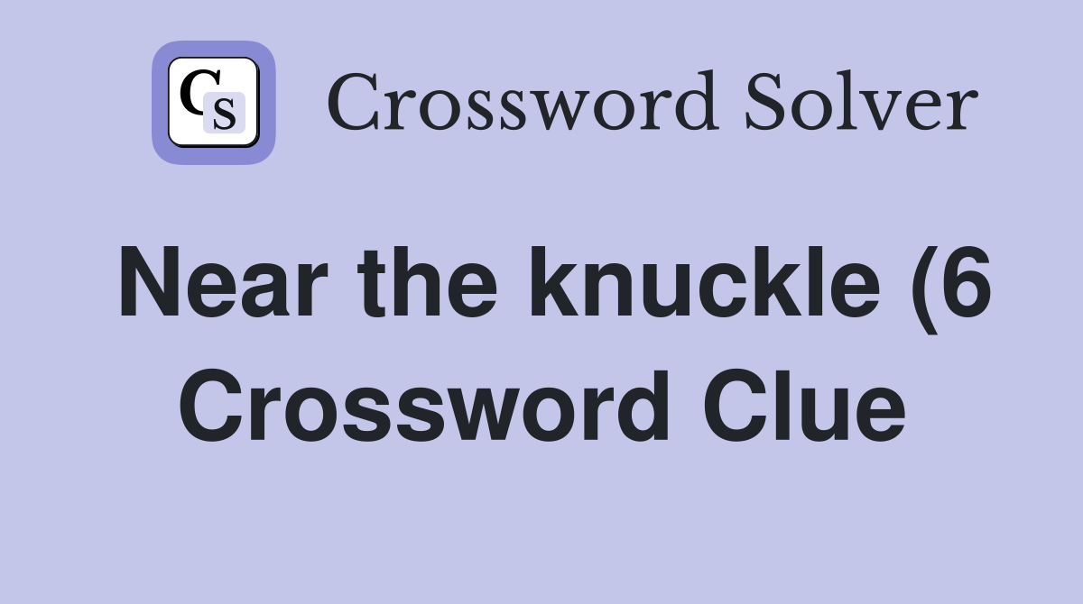 Near the knuckle (6) Crossword Clue Answers Crossword Solver Near the knuckle (6) Crossword Clue Answers Crossword Solver
