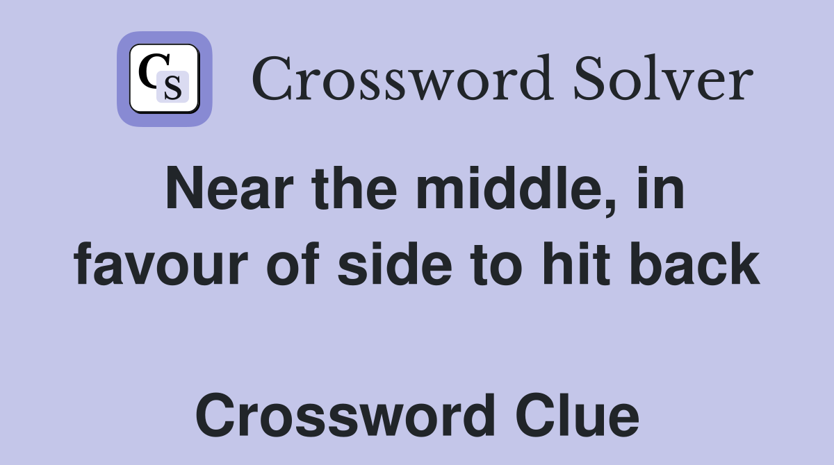 Near the middle, in favour of side to hit back  Crossword Clue