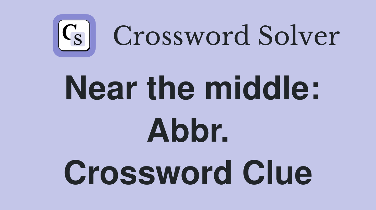Near the middle: Abbr. Crossword Clue