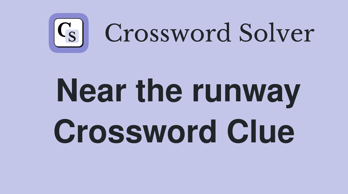 Near the runway Crossword Clue