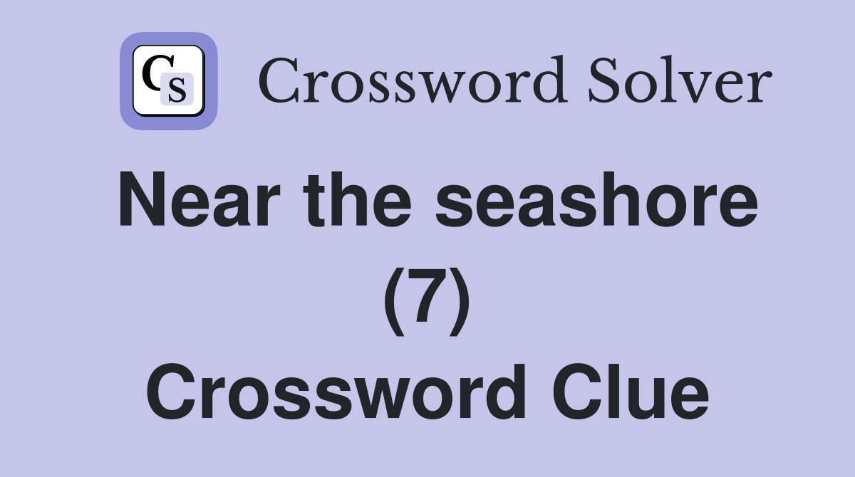 Near the seashore (7) Crossword Clue