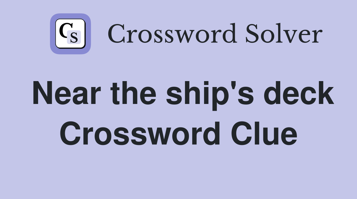 Near the ship's deck Crossword Clue