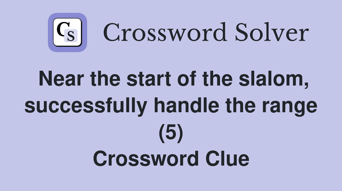 Near the start of the slalom, successfully handle the range (5) Crossword Clue