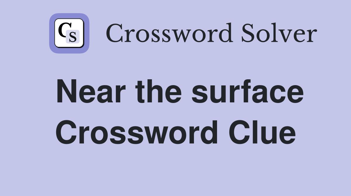 Near the surface Crossword Clue