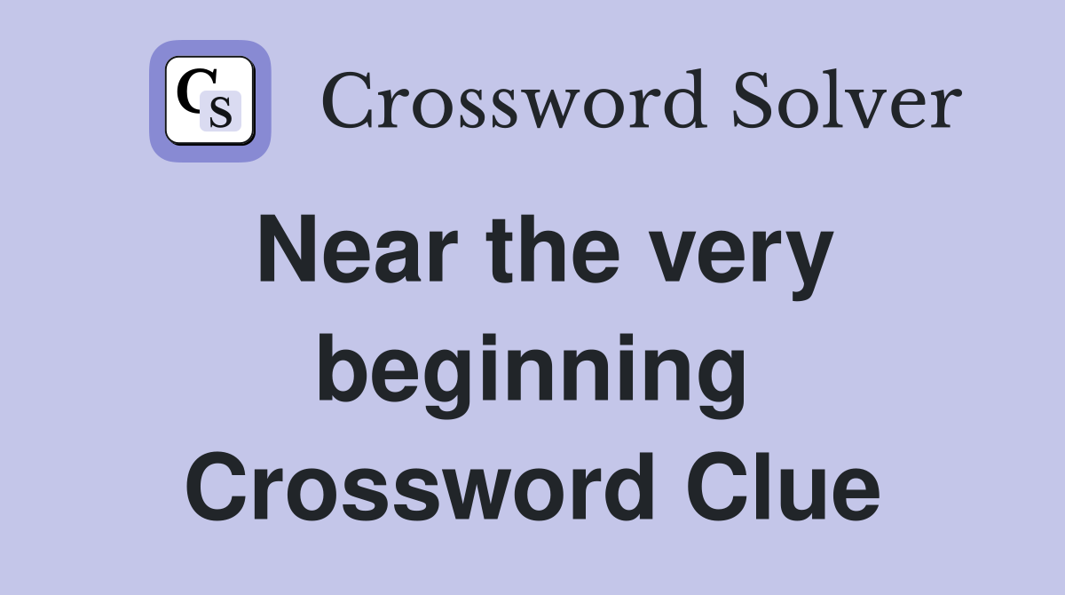Near the very beginning Crossword Clue
