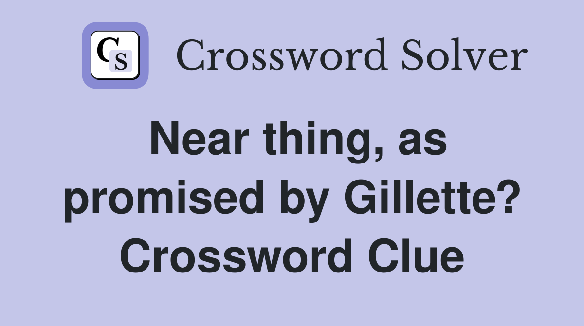 Near thing, as promised by Gillette? Crossword Clue