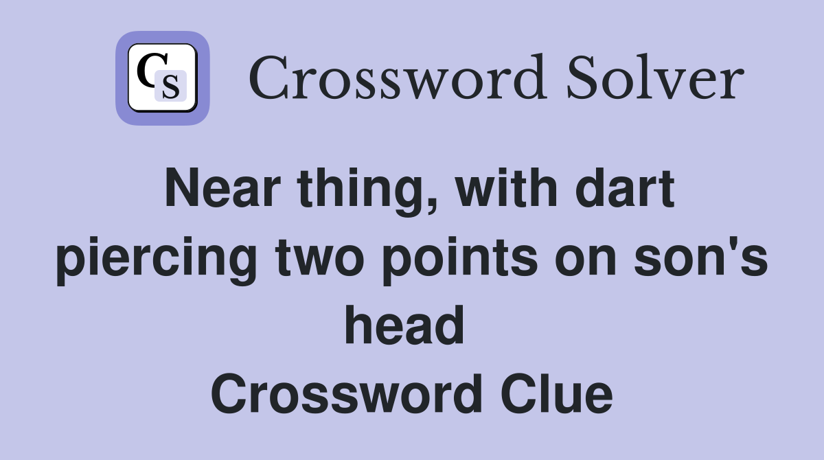 Near thing, with dart piercing two points on son's head  Crossword Clue