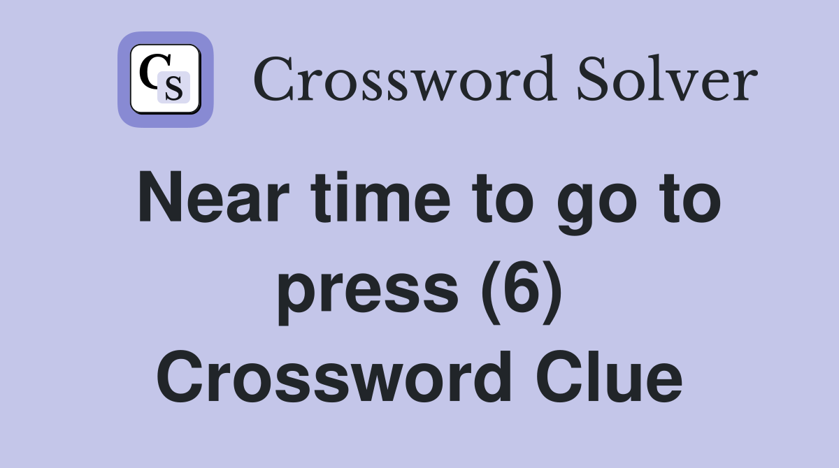 Near time to go to press (6) Crossword Clue
