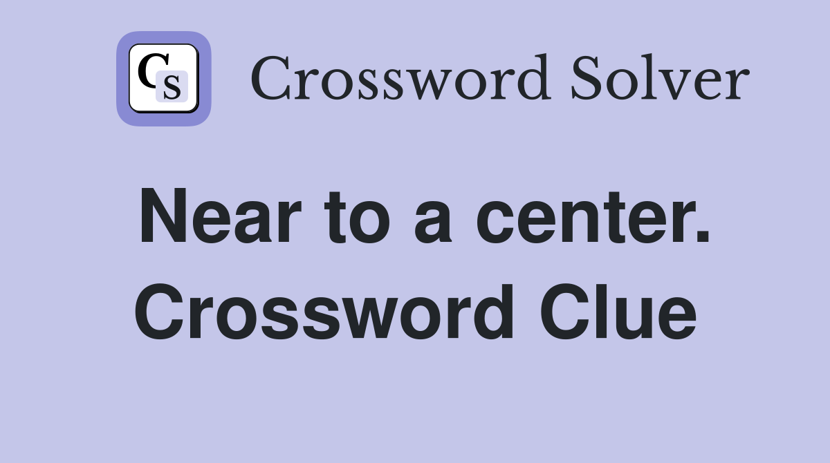 Near to a center. Crossword Clue