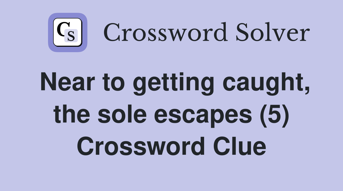 Near to getting caught, the sole escapes (5) Crossword Clue