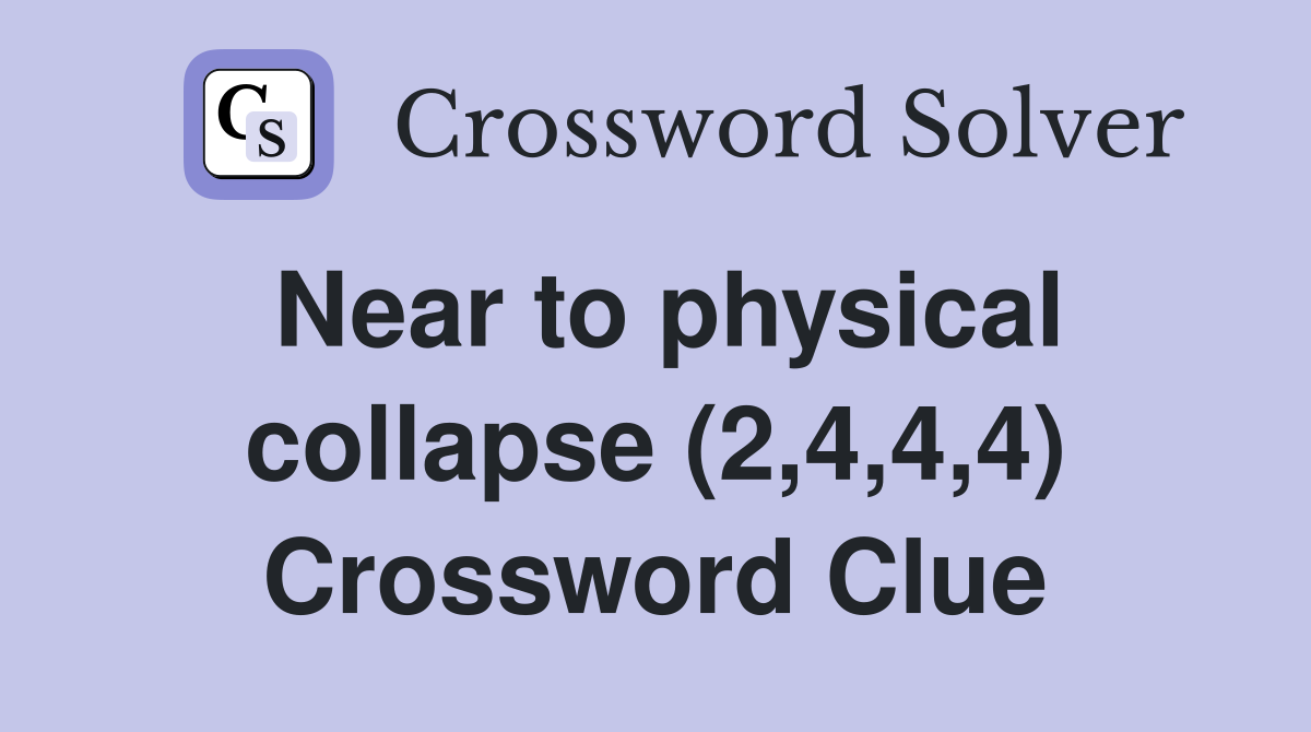 Near to physical collapse (2,4,4,4) Crossword Clue