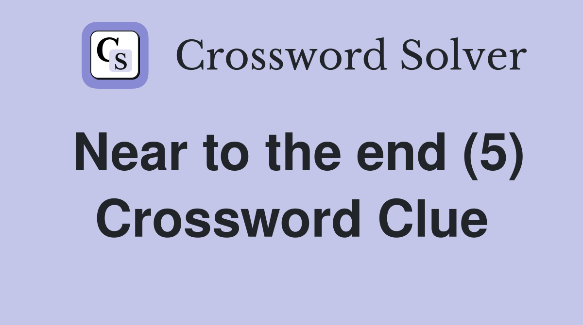 Near to the end (5) Crossword Clue