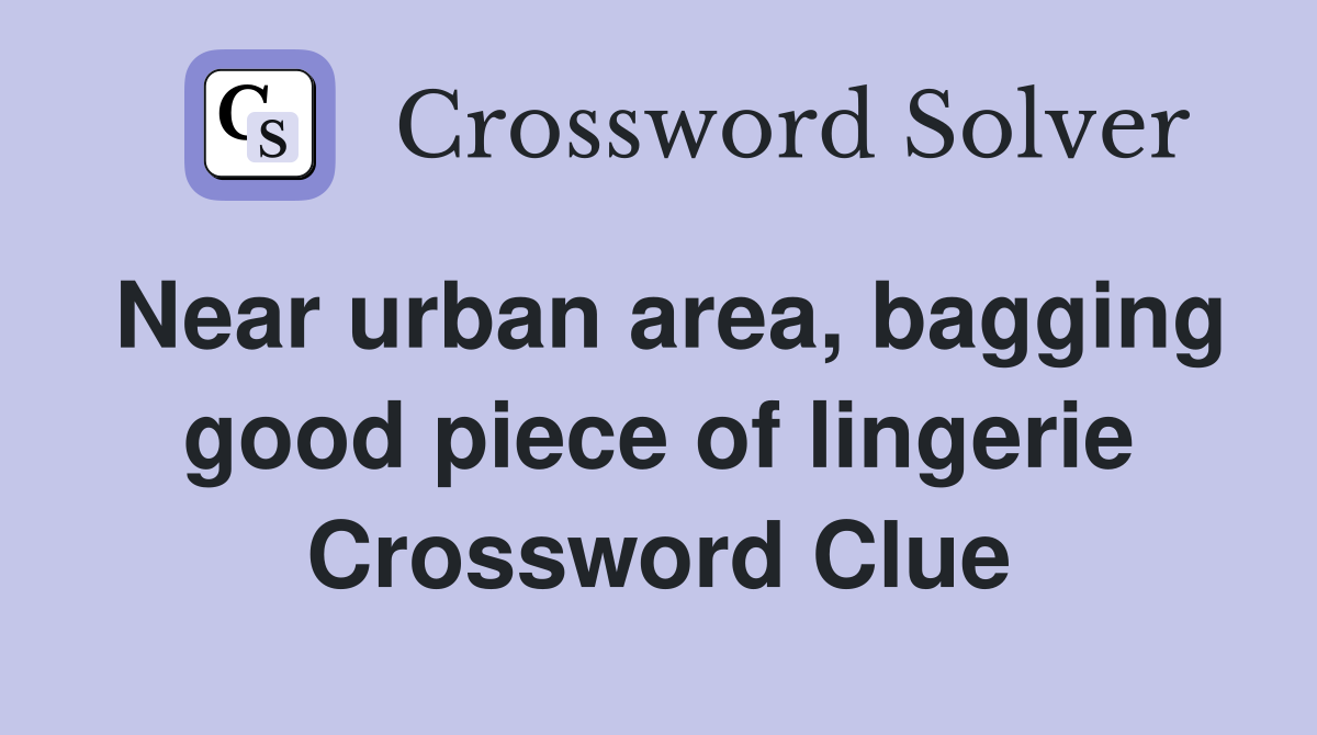 Near urban area, bagging good piece of lingerie Crossword Clue