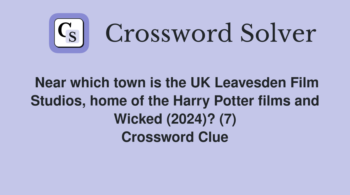 Near which town is the UK Leavesden Film Studios, home of the Harry Potter films and Wicked (2024)? (7) Crossword Clue