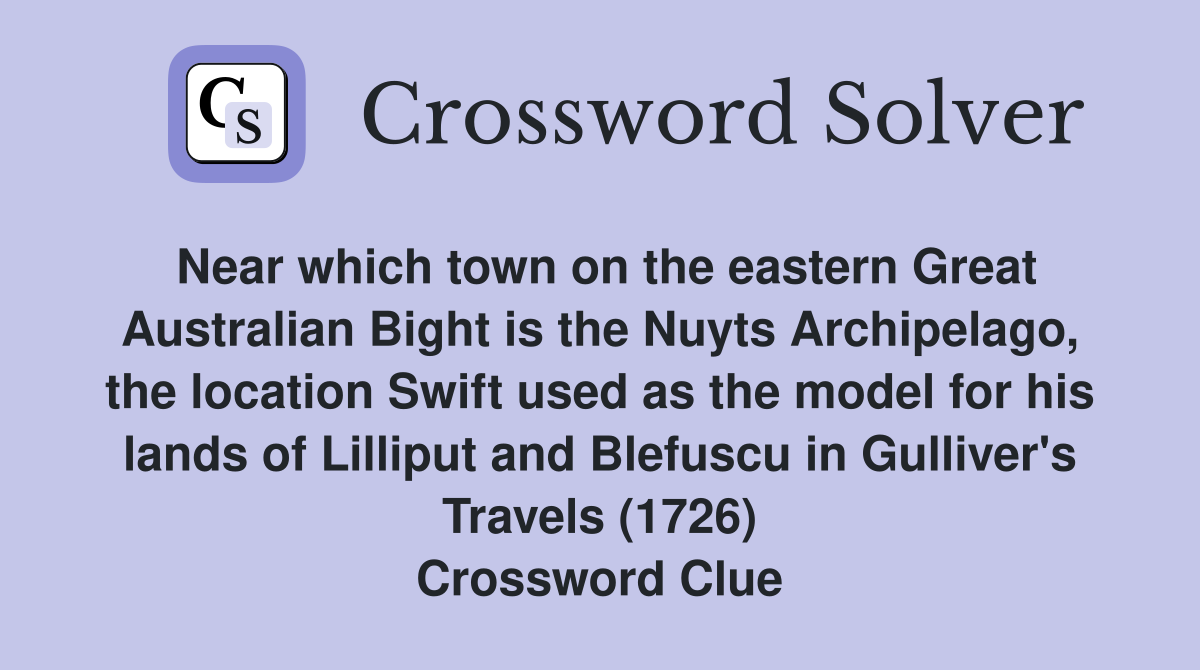 Near which town on the eastern Great Australian Bight is the Nuyts Archipelago, the location Swift used as the model for his lands of Lilliput and Blefuscu in Gulliver's Travels (1726) Crossword Clue