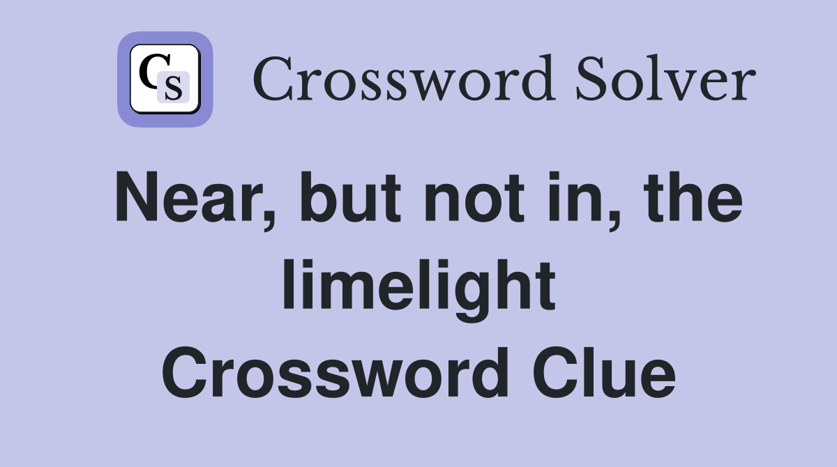 Near, but not in, the limelight Crossword Clue