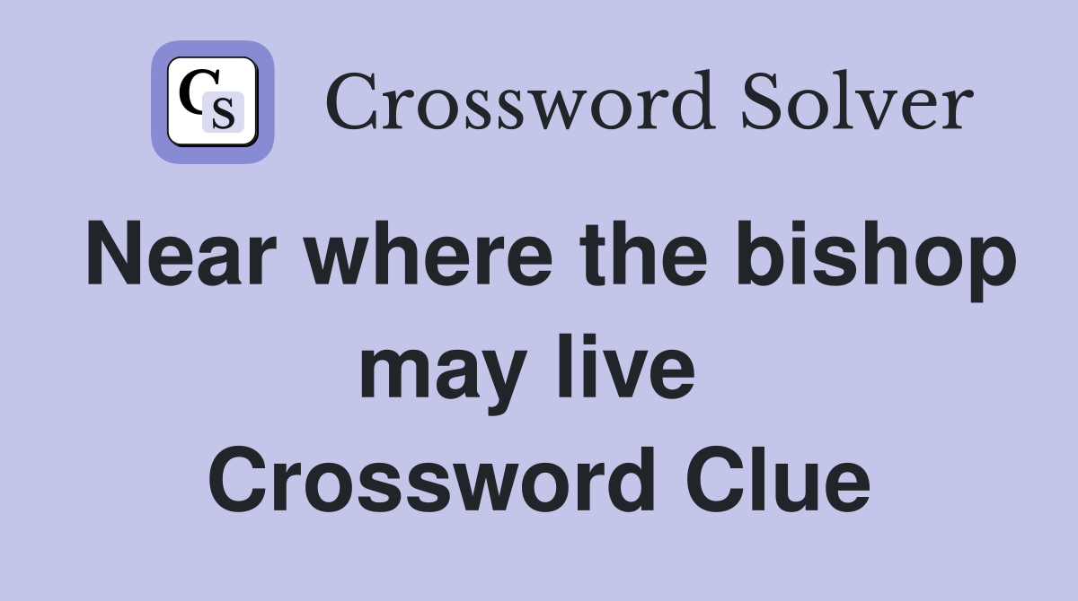 Near where the bishop may live  Crossword Clue