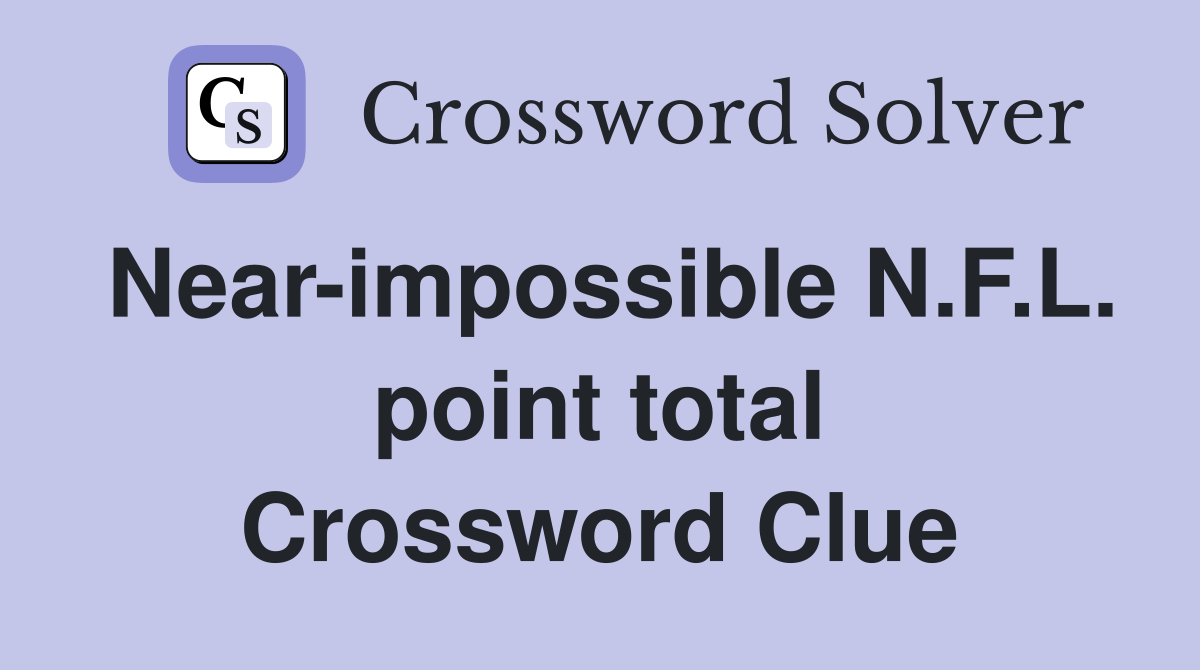 Near-impossible N.F.L. point total Crossword Clue