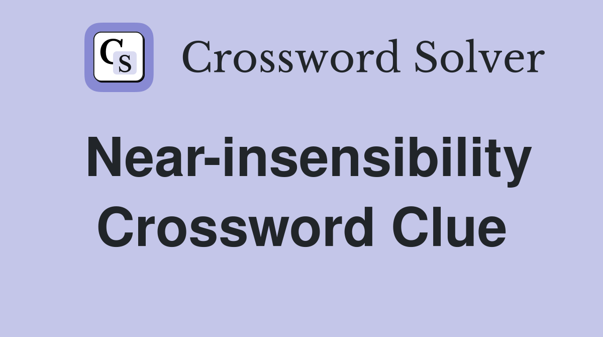 Near-insensibility Crossword Clue