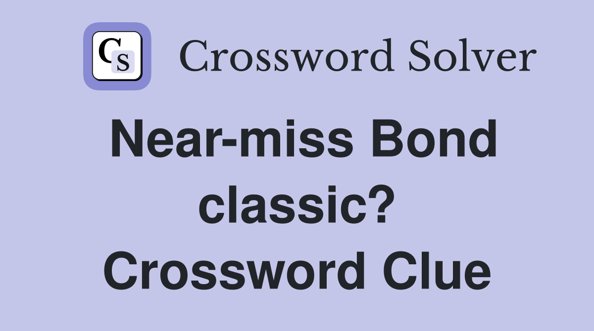Near-miss Bond classic? Crossword Clue