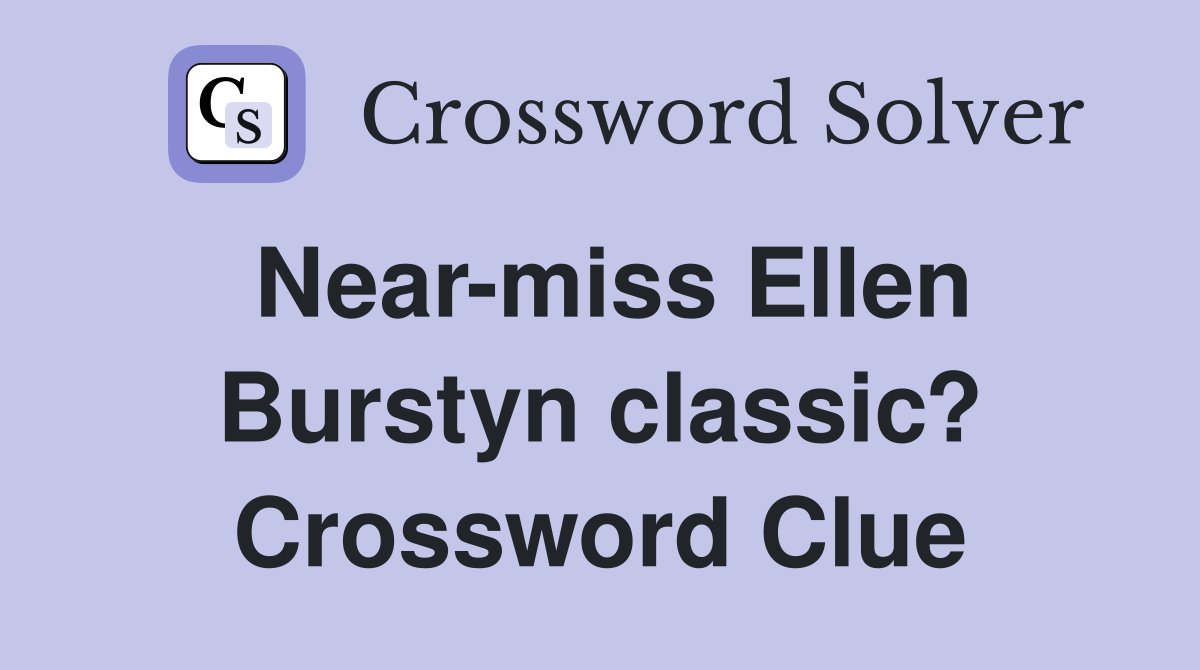 Near-miss Ellen Burstyn classic? Crossword Clue