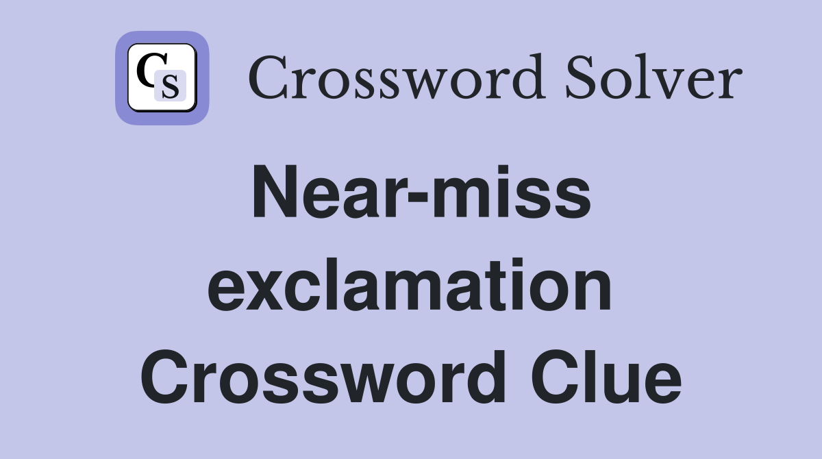 Near-miss exclamation Crossword Clue