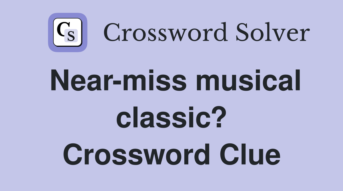 Near-miss musical classic? Crossword Clue