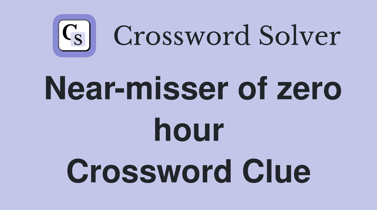 Near-misser of zero hour Crossword Clue