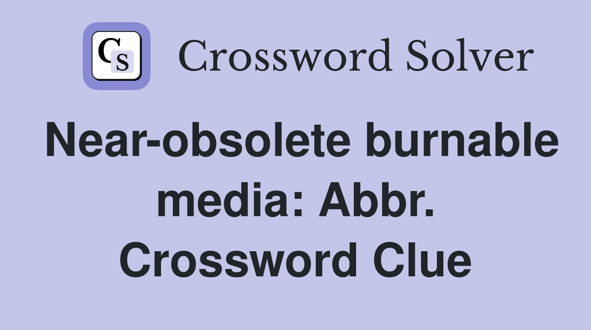 Near-obsolete burnable media: Abbr. Crossword Clue