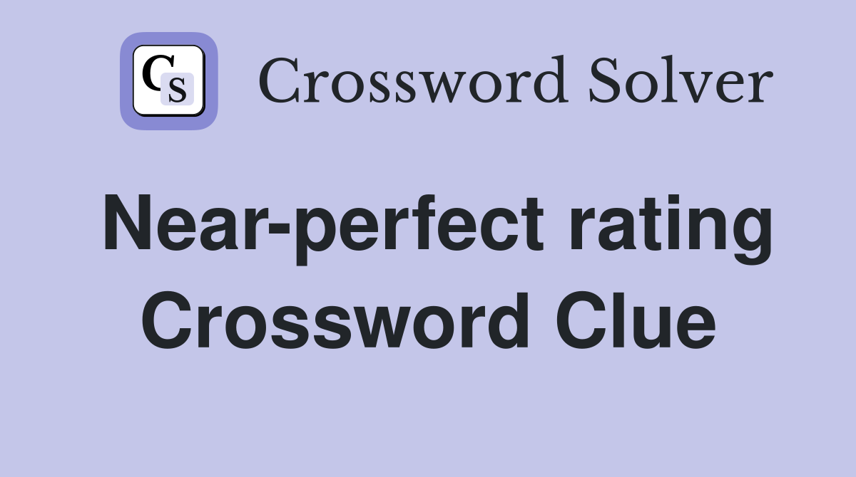 Near-perfect rating Crossword Clue