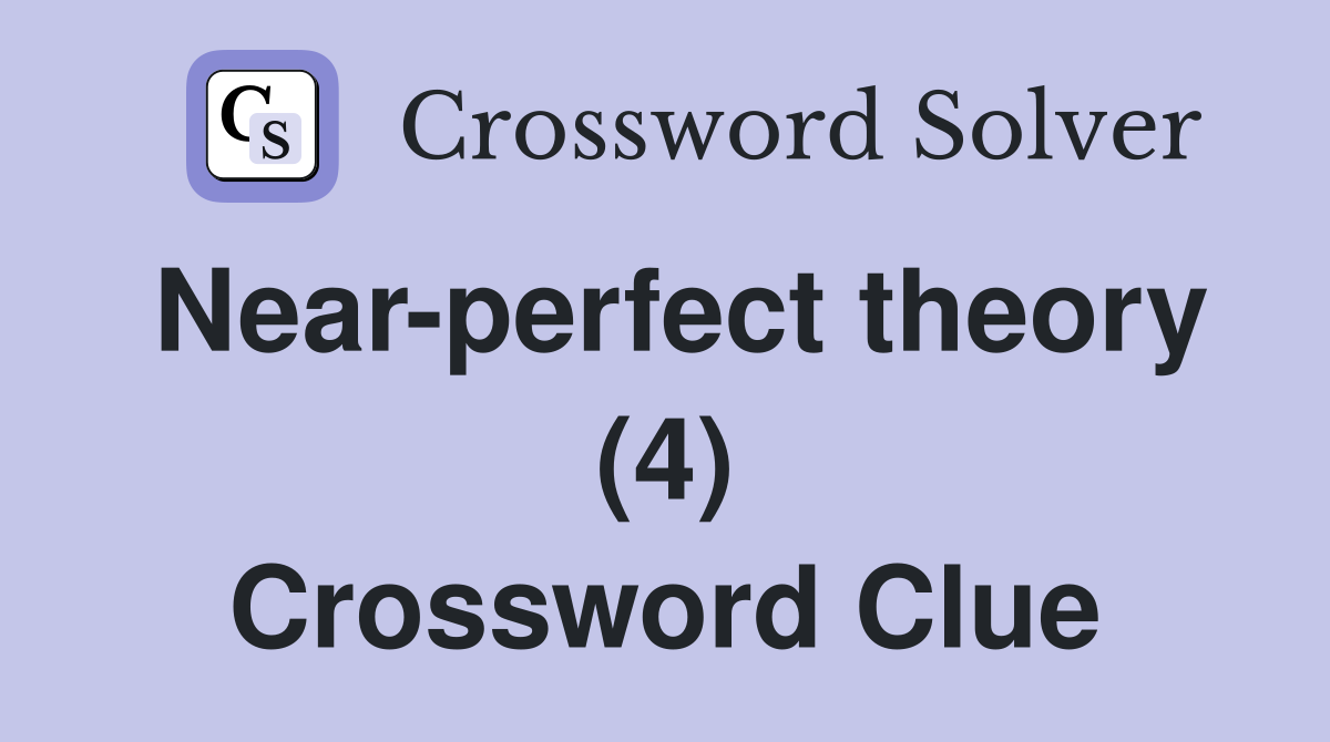 Near-perfect theory (4) Crossword Clue