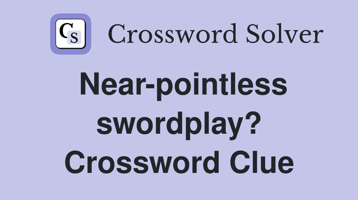 Near-pointless swordplay? Crossword Clue