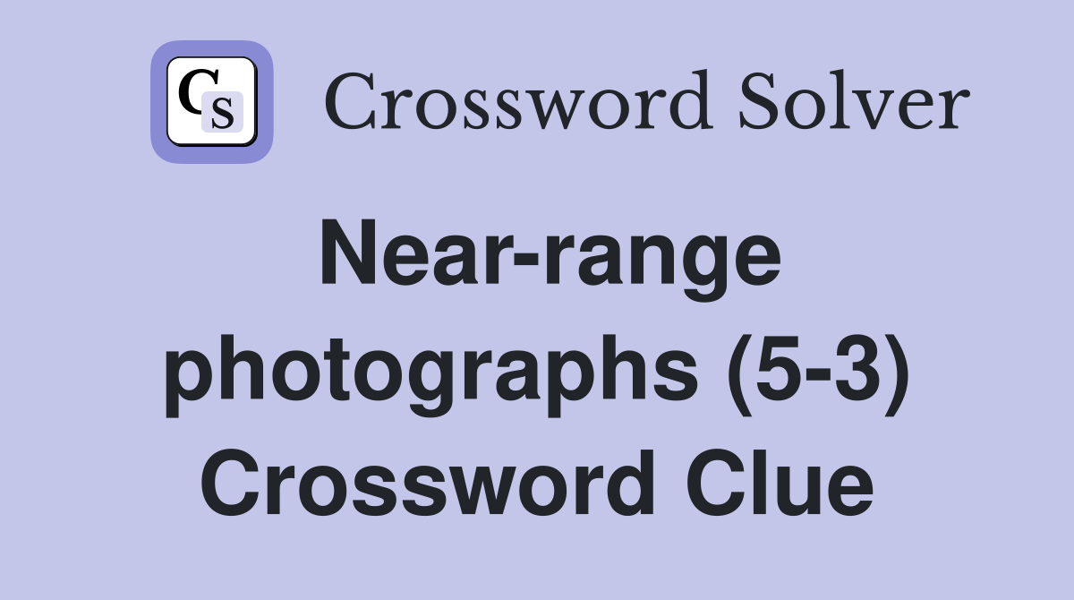 Near-range photographs (5-3) Crossword Clue