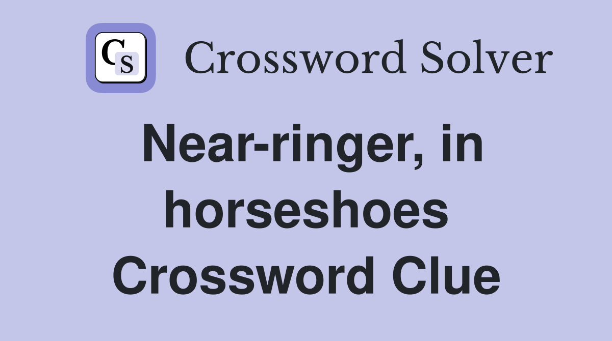 Near-ringer, in horseshoes Crossword Clue