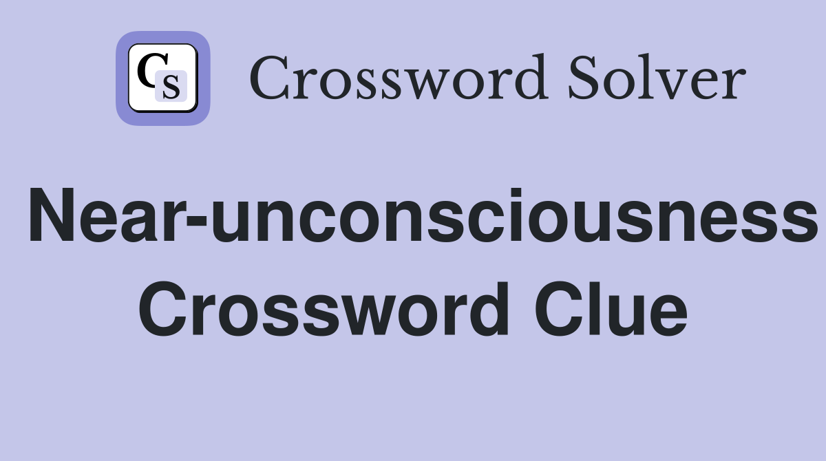 Near-unconsciousness Crossword Clue