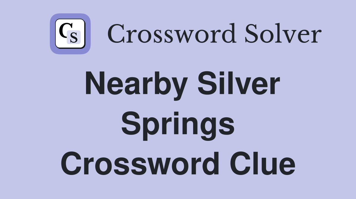 Nearby Silver Springs Crossword Clue