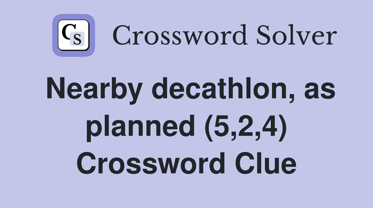 Nearby decathlon, as planned (5,2,4) Crossword Clue