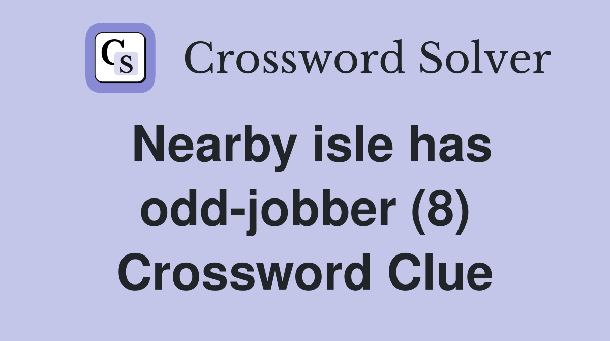 Nearby isle has odd-jobber (8) Crossword Clue