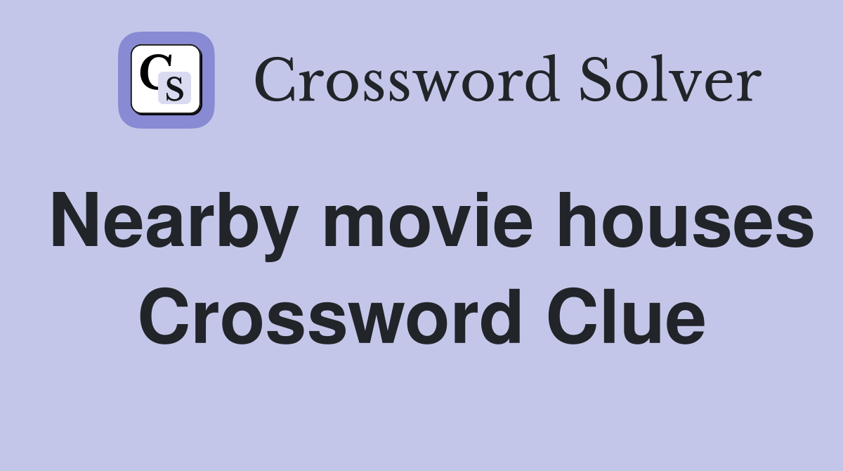 Nearby movie houses Crossword Clue