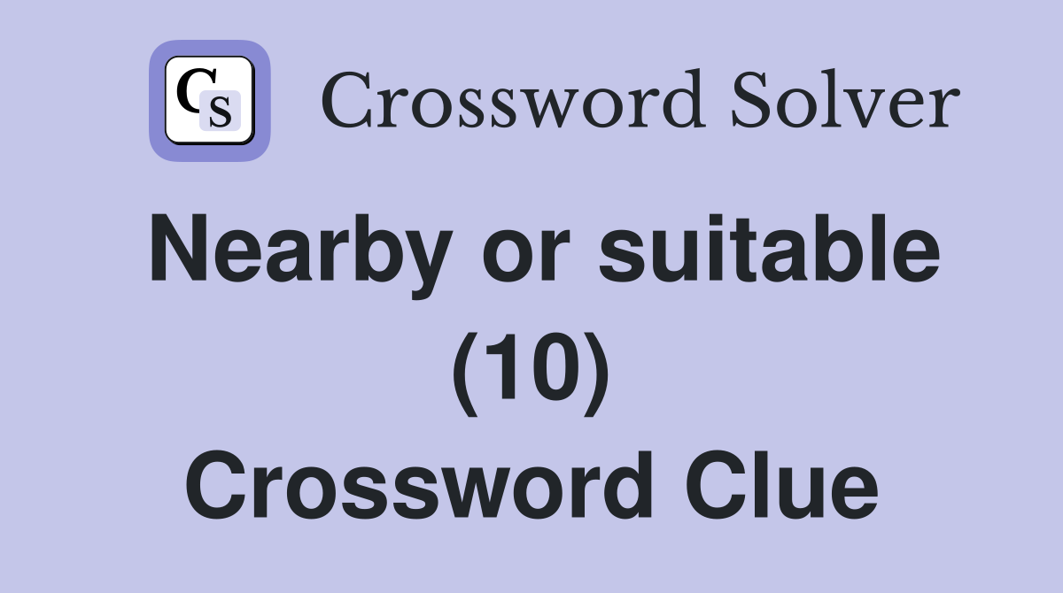 Nearby or suitable (10) Crossword Clue