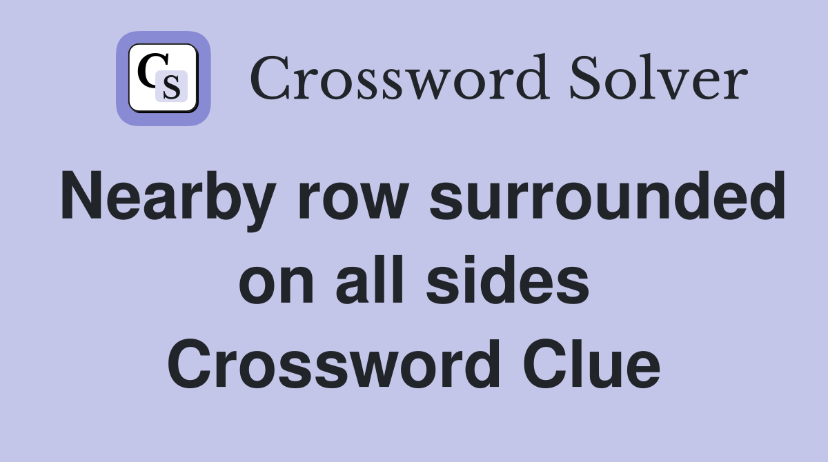 Nearby row surrounded on all sides Crossword Clue
