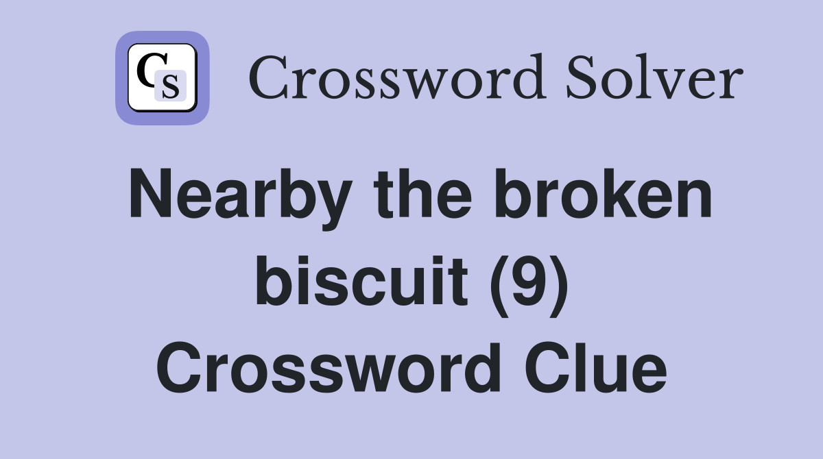 Nearby the broken biscuit (9) Crossword Clue