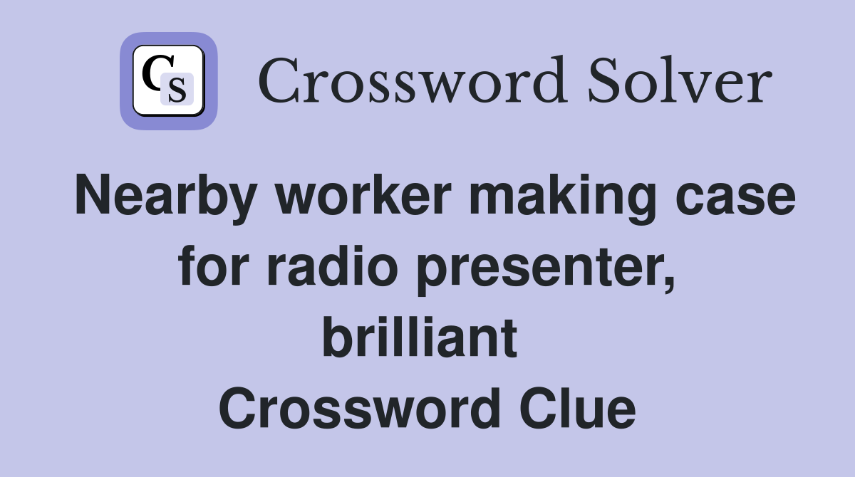 Nearby worker making case for radio presenter, brilliant  Crossword Clue